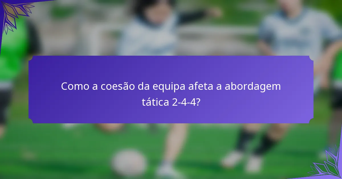 Como a coesão da equipa afeta a abordagem tática 2-4-4?
