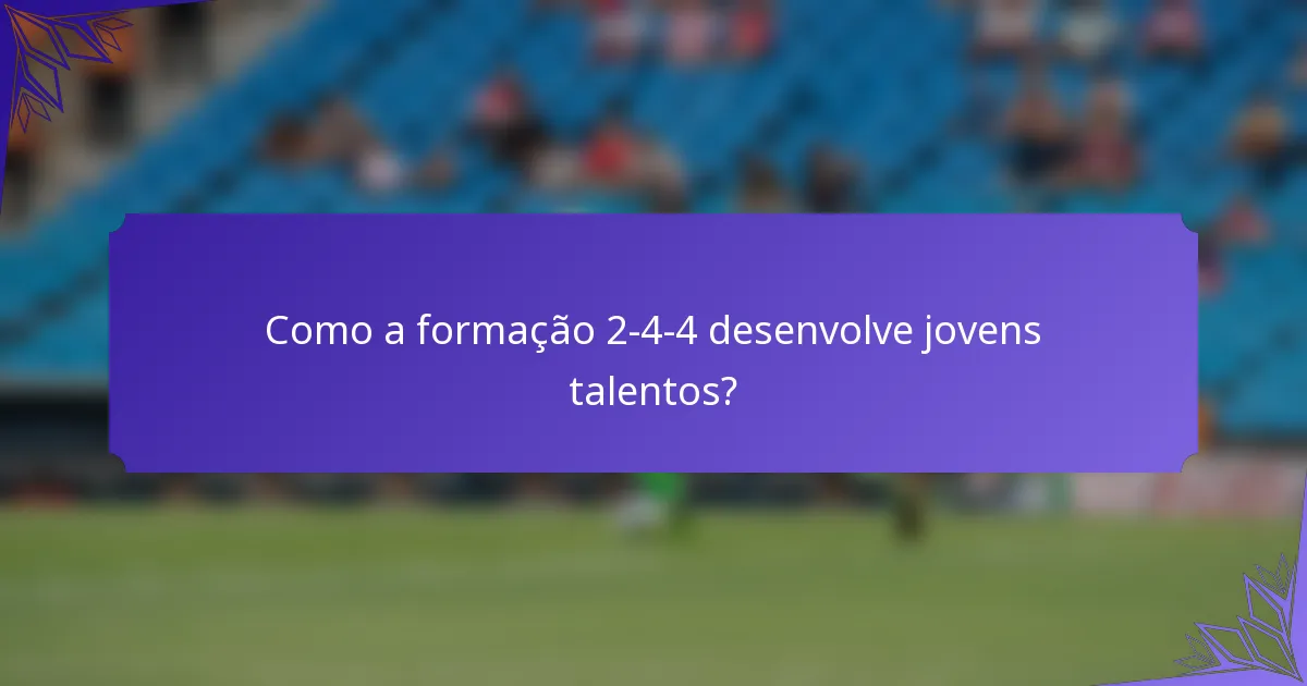 Como a formação 2-4-4 desenvolve jovens talentos?