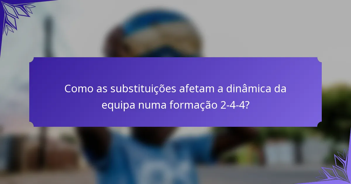 Como as substituições afetam a dinâmica da equipa numa formação 2-4-4?
