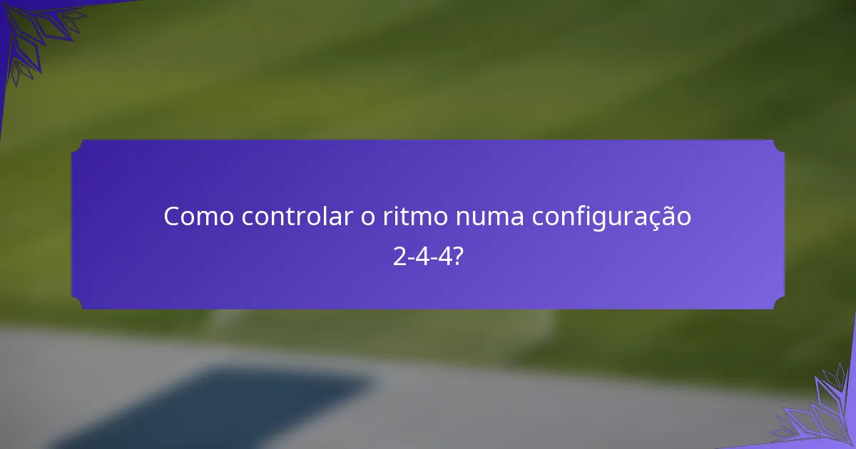 Como controlar o ritmo numa configuração 2-4-4?