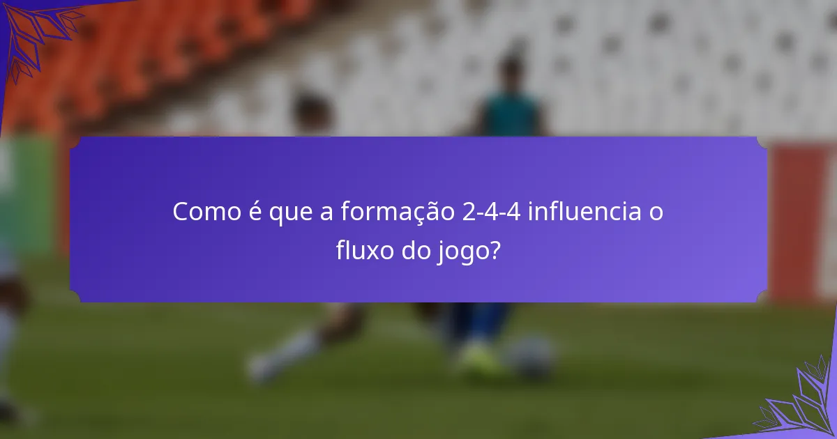 Como é que a formação 2-4-4 influencia o fluxo do jogo?
