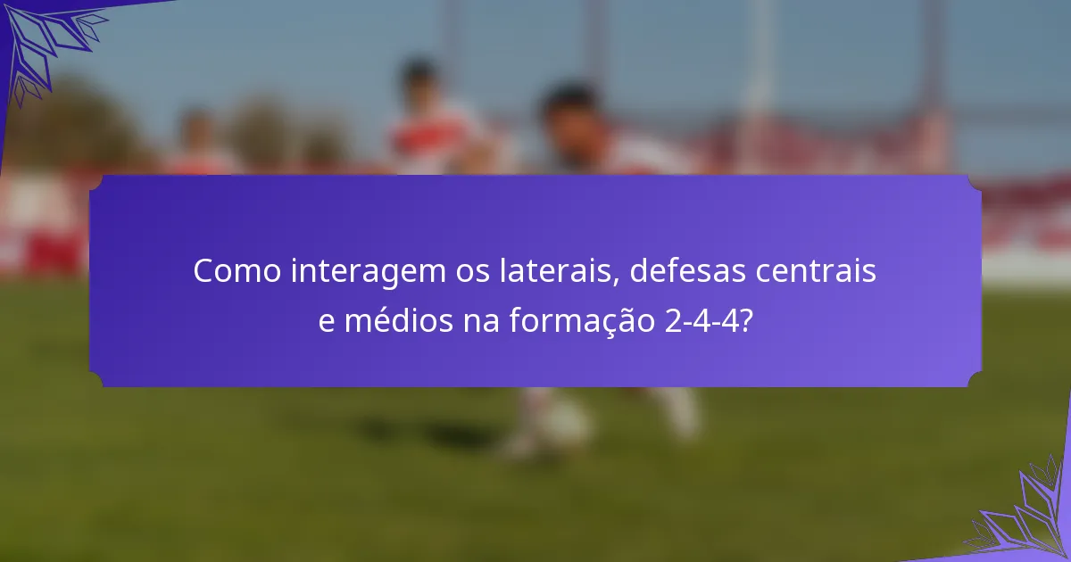 Como interagem os laterais, defesas centrais e médios na formação 2-4-4?