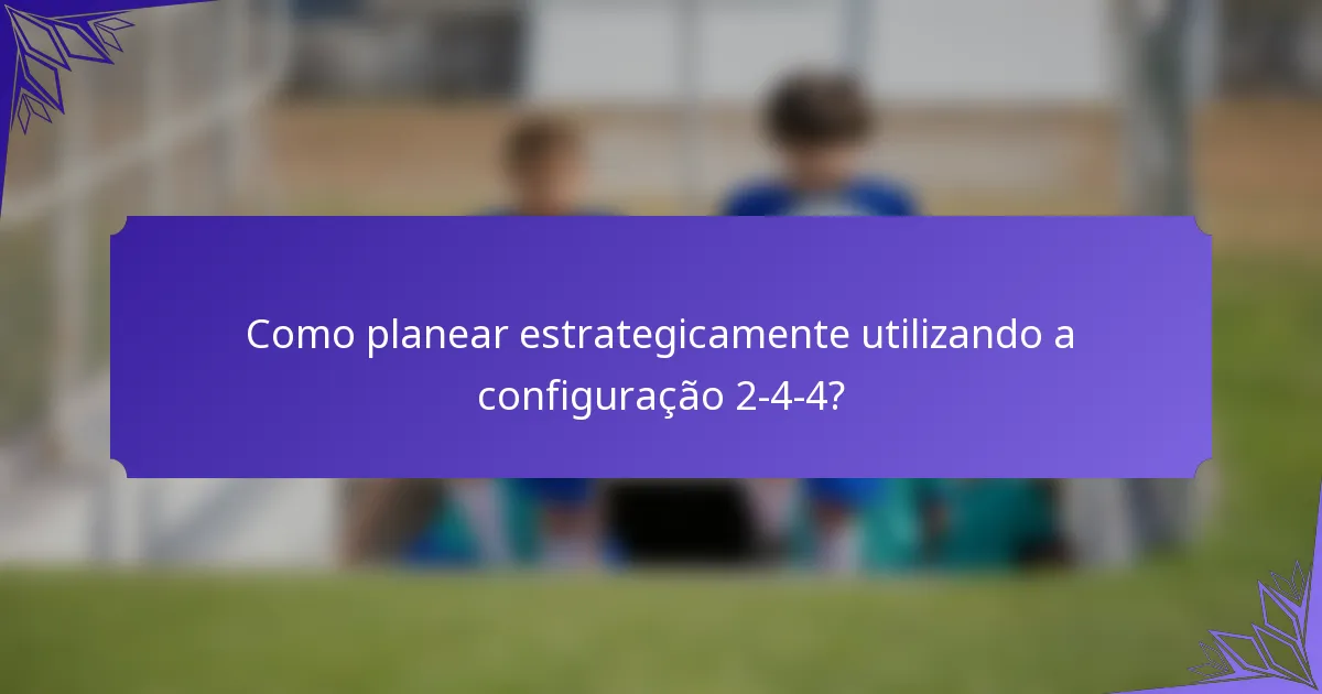 Como planear estrategicamente utilizando a configuração 2-4-4?