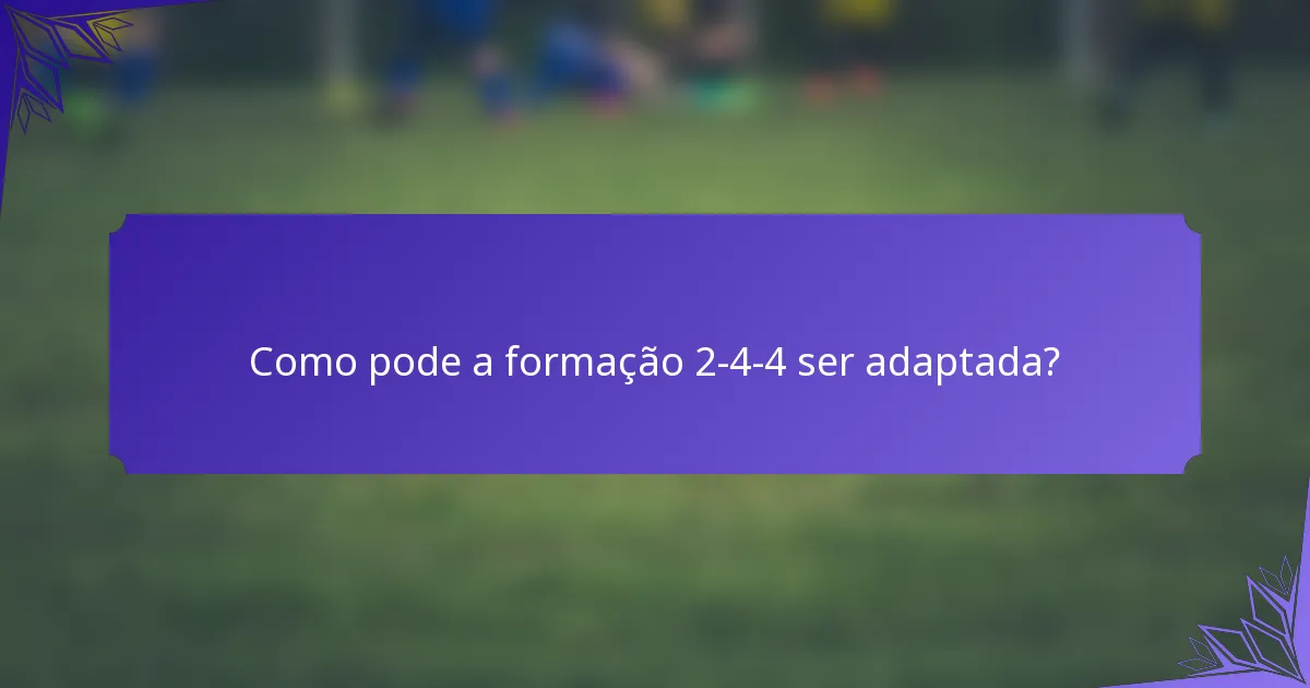 Como pode a formação 2-4-4 ser adaptada?