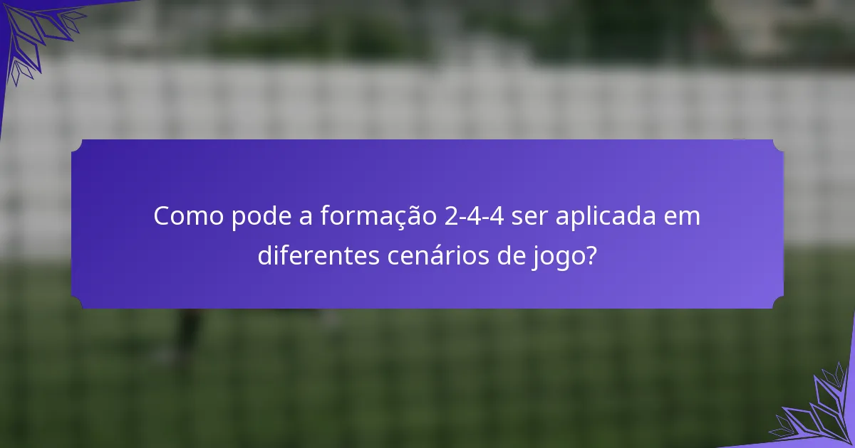 Como pode a formação 2-4-4 ser aplicada em diferentes cenários de jogo?