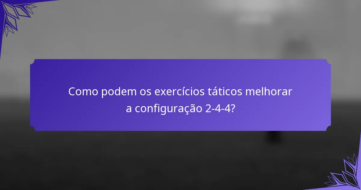 Como podem os exercícios táticos melhorar a configuração 2-4-4?