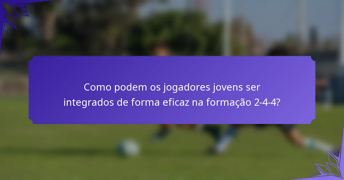 Como podem os jogadores jovens ser integrados de forma eficaz na formação 2-4-4?