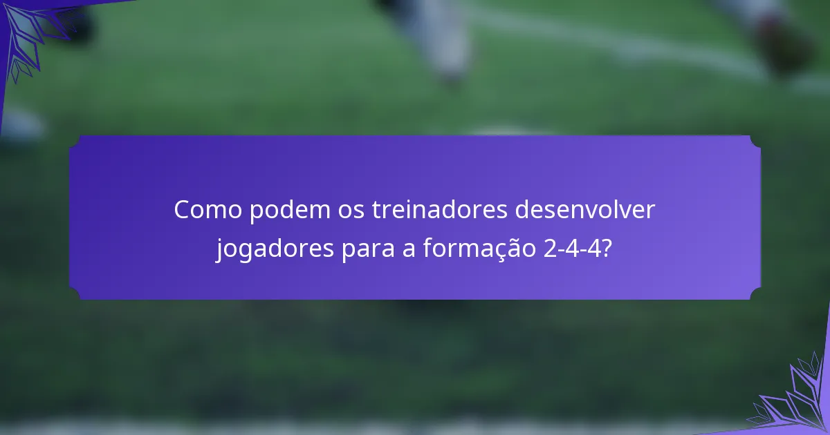 Como podem os treinadores desenvolver jogadores para a formação 2-4-4?