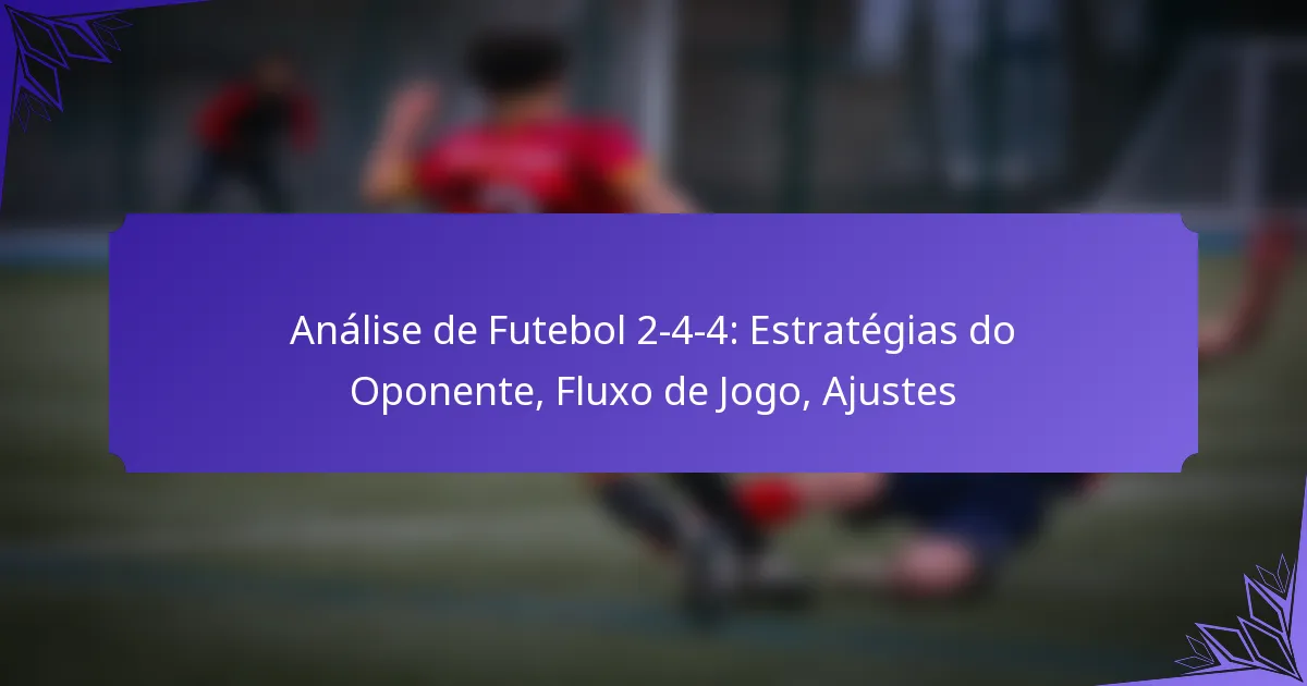 Análise de Futebol 2-4-4: Estratégias do Oponente, Fluxo de Jogo, Ajustes