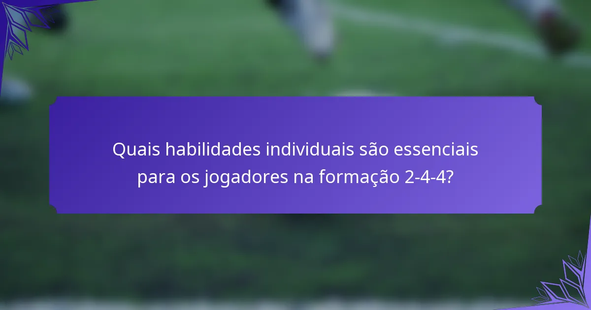 Quais habilidades individuais são essenciais para os jogadores na formação 2-4-4?