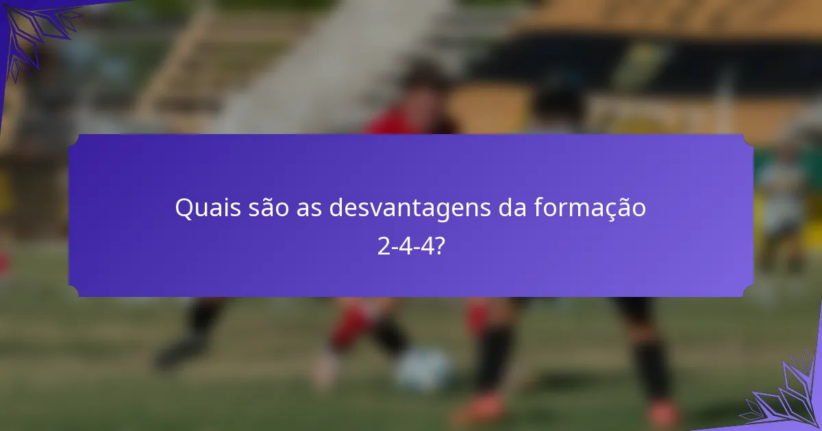 Quais são as desvantagens da formação 2-4-4?