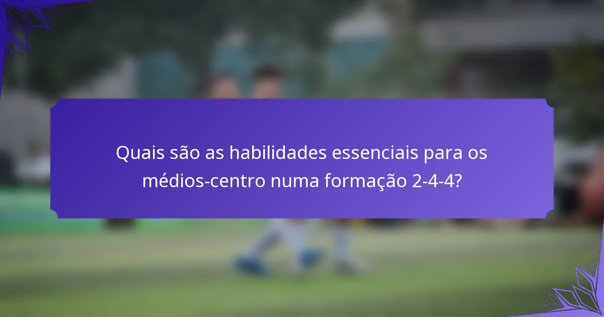 Quais são as habilidades essenciais para os médios-centro numa formação 2-4-4?