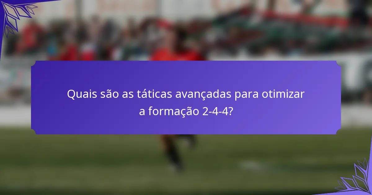 Quais são as táticas avançadas para otimizar a formação 2-4-4?