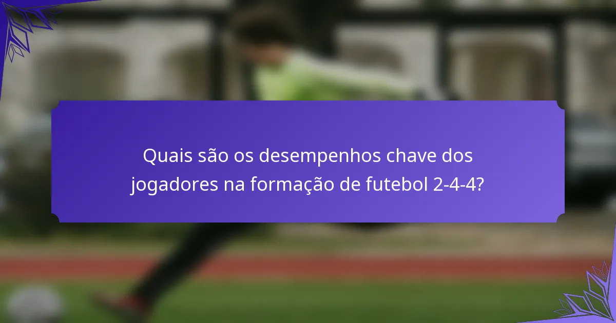 Quais são os desempenhos chave dos jogadores na formação de futebol 2-4-4?