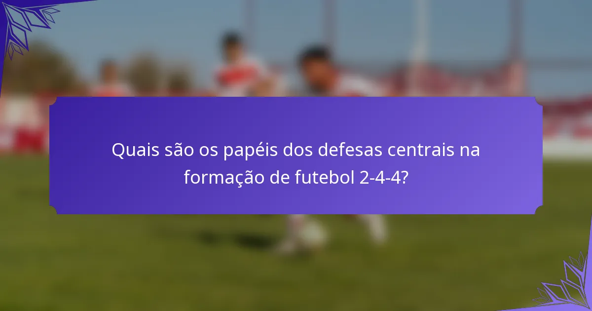Quais são os papéis dos defesas centrais na formação de futebol 2-4-4?