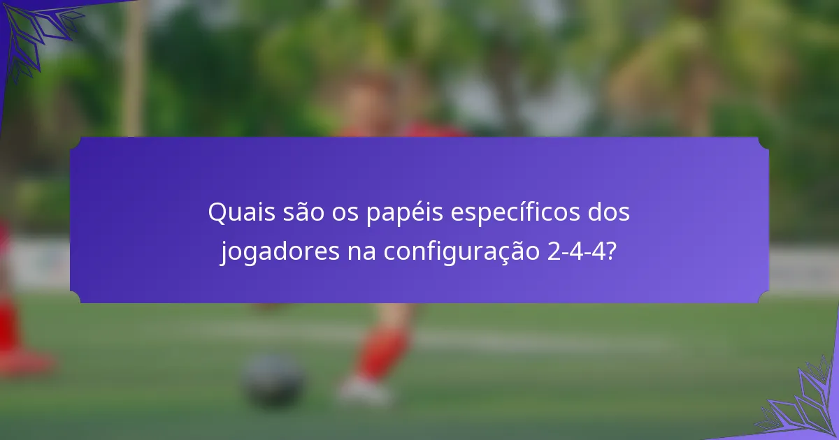Quais são os papéis específicos dos jogadores na configuração 2-4-4?