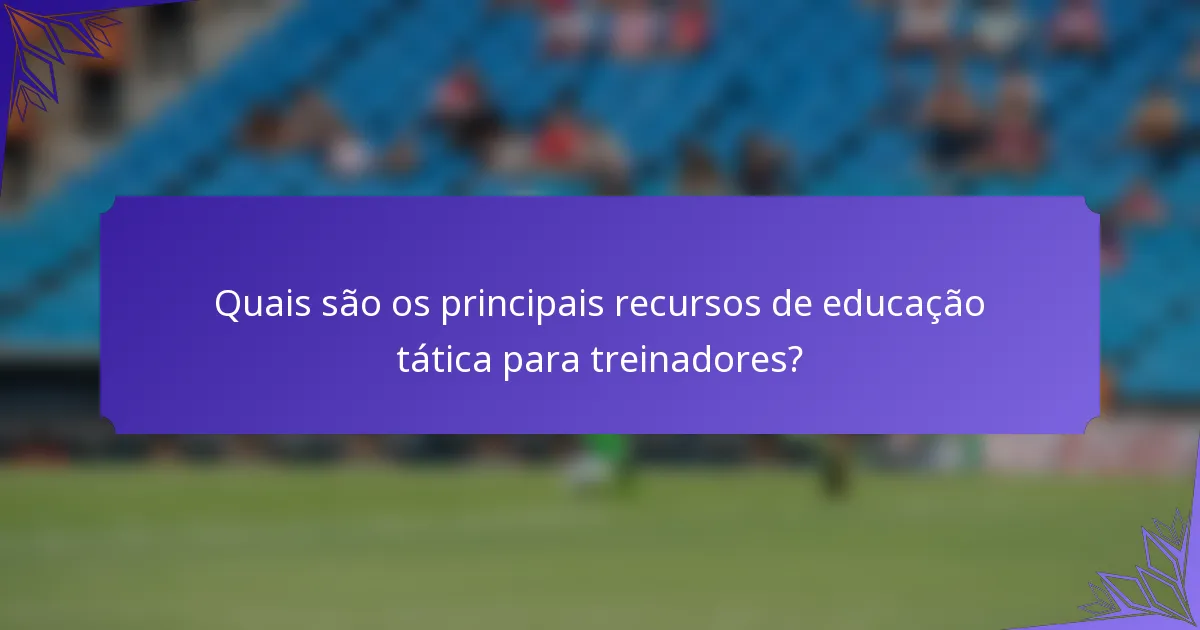 Quais são os principais recursos de educação tática para treinadores?