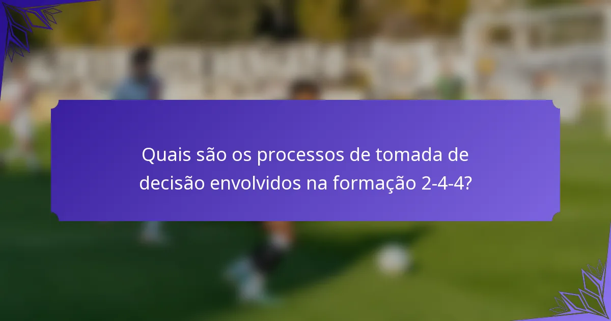 Quais são os processos de tomada de decisão envolvidos na formação 2-4-4?