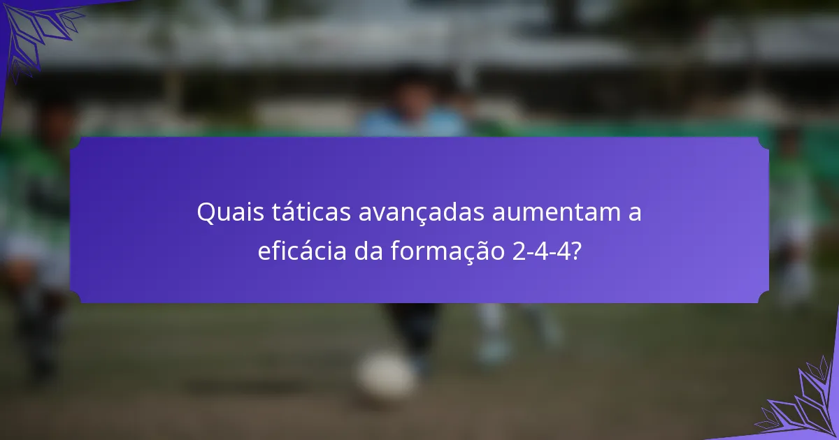 Quais táticas avançadas aumentam a eficácia da formação 2-4-4?