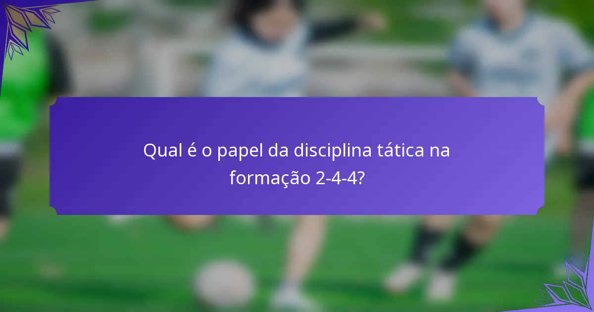 Qual é o papel da disciplina tática na formação 2-4-4?