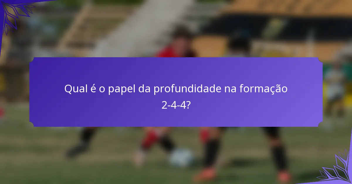 Qual é o papel da profundidade na formação 2-4-4?