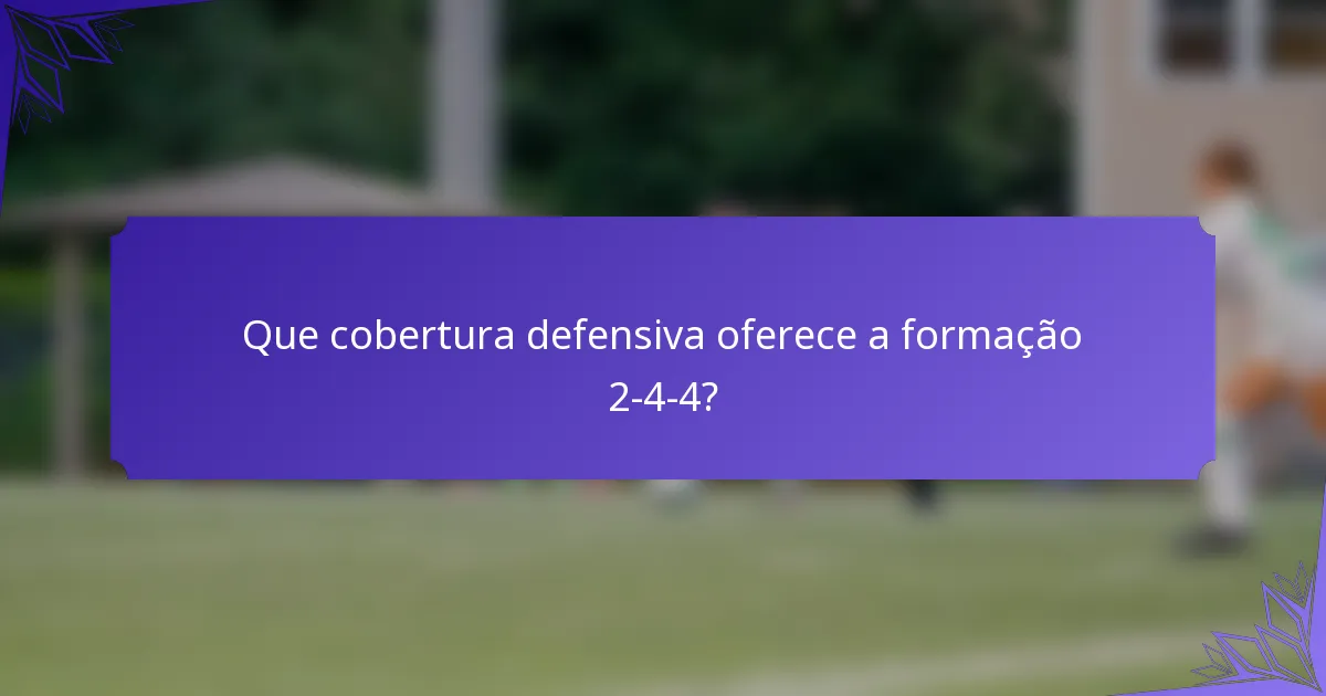 Que cobertura defensiva oferece a formação 2-4-4?