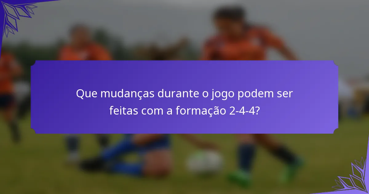Que mudanças durante o jogo podem ser feitas com a formação 2-4-4?